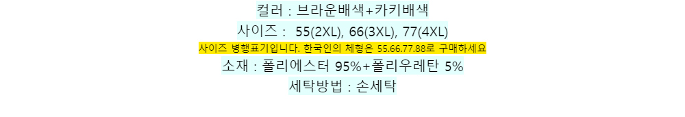 컬러 : 브라운배색+카키배색사이즈 : 55(2XL), 66(3XL), 77(4XL)사이즈 병행표기입니다. 한국인의 체형은 55.66.77.88로 구매하세요소재 : 폴리에스터 95%+폴리우레탄 5%세탁방법 : 손세탁
