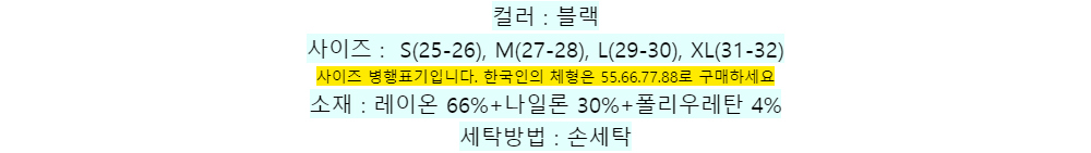 컬러 : 블랙사이즈 : S(25-26), M(27-28), L(29-30), XL(31-32)사이즈 병행표기입니다. 한국인의 체형은 55.66.77.88로 구매하세요소재 : 레이온 66%+나일론 30%+폴리우레탄 4%세탁방법 : 손세탁