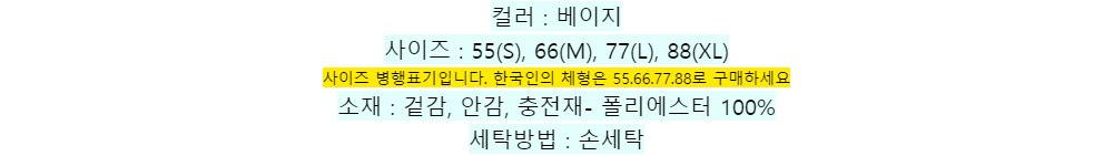 컬러 : 베이지사이즈 : 55(S), 66(M), 77(L), 88(XL)사이즈 병행표기입니다. 한국인의 체형은 55.66.77.88로 구매하세요소재 : 겉감, 안감, 충전재- 폴리에스터 100%세탁방법 : 손세탁