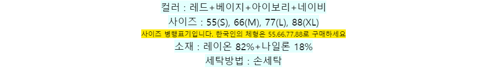 컬러 : 레드+베이지+아이보리+네이비사이즈 : 55(S), 66(M), 77(L), 88(XL)사이즈 병행표기입니다. 한국인의 체형은 55.66.77.88로 구매하세요소재 : 레이온 82%+나일론 18%세탁방법 : 손세탁